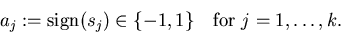 \begin{displaymath}
a_j:=\mbox{sign}(s_j)\in\{-1,1\} \ \ \ \mbox{for\ }j=1,\ldots,k.\end{displaymath}