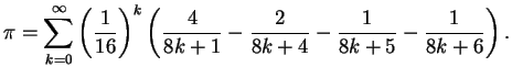 $\displaystyle \pi=\sum_{k=0}^\infty \left({1\over{16}}\right)^k
\left({4\over{8k+1}}-{2\over{8k+4}}-{1\over{8k+5}}-{1\over{8k+6}}\right).$