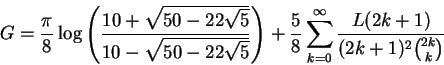 \begin{displaymath}
G={\pi\over 8}
\log
\left(
{
{10+\sqrt{50-22\sqrt{5}}}
\over...
...r 8}\sum_{k=0}^\infty{{L(2k+1)}\over{(2k+1)^2{{2k}\choose k}}}
\end{displaymath}