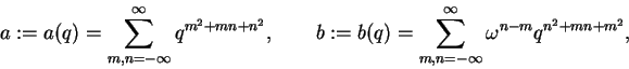 \begin{displaymath}a:=a(q) = \sum_{m,n=-{\infty}}^{\infty} q^{m^2+mn+n^2},\qquad...
...q) = \sum_{m,n=-{\infty}}^{\infty}\omega^{n-m}q^{n^2 + mn+m^2},\end{displaymath}