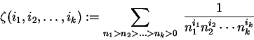 \begin{displaymath}
\zeta(i_1,i_2,\dots,i_k):=
\sum_{n_1 > n_2 >\dots> n_k > 0} \;
\frac1{n_1^{i_1} n_2^{i_2} \cdots n_k^{i_k}}
\end{displaymath}