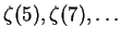 $\zeta(5),\zeta(7),\ldots$