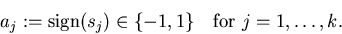 \begin{displaymath}a_j:=\mbox{sign}(s_j)\in\{-1,1\} \ \ \ \mbox{for\ }j=1,\ldots,k.
\end{displaymath}