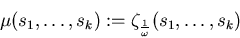 \begin{displaymath}\mu(s_1,\ldots,s_k) := \zeta_{\frac{1}{\omega}}(s_1,\ldots,s_k)
\end{displaymath}