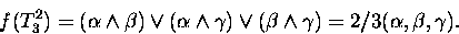\begin{displaymath}
f(T^2_3) = (\alpha \land \beta)
\lor (\alpha \land \gamma) \lor (\beta \land \gamma) = 2/3(\alpha, \beta,
\gamma). \end{displaymath}