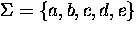 $\Sigma =
\{a,b,c,d,e\}$
