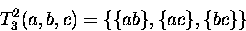 \begin{displaymath}
T^2_3(a,b,c) = \{\{ab\},\{ac\},\{bc\}\} \end{displaymath}