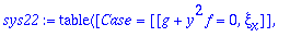 sys22 := TABLE([Case = [[g+y^2*f = 0, xi[x]]], Solv...