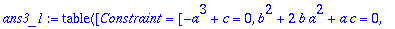 ans3_1 := TABLE([Constraint = [-a^3+c = 0, b^2+2*b*...