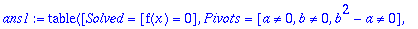 ans1 := TABLE([Solved = [f(x) = 0], Pivots = [a <> ...